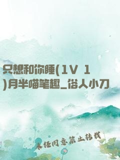 只想和你睡(1V 1)月半喵笔趣